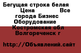 Бегущая строка белая 32*224 › Цена ­ 13 000 - Все города Бизнес » Оборудование   . Костромская обл.,Волгореченск г.